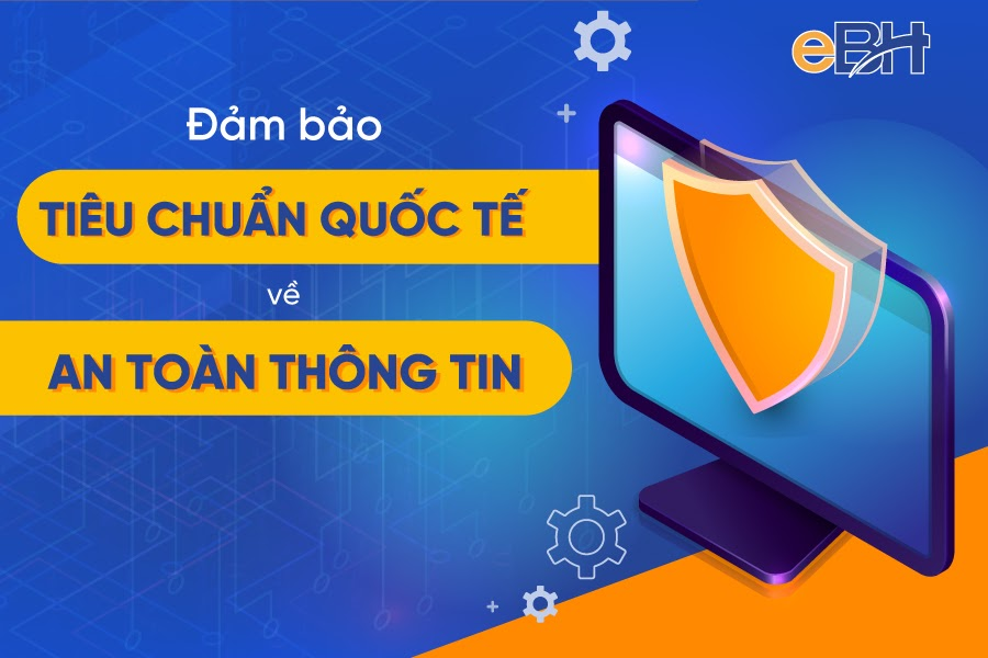eBH vận hành theo tiêu chuẩn ISO/IEC 27001:2013 - tiêu chuẩn quốc tế hàng đầu cho các hệ thống quản lý an ninh thông tin